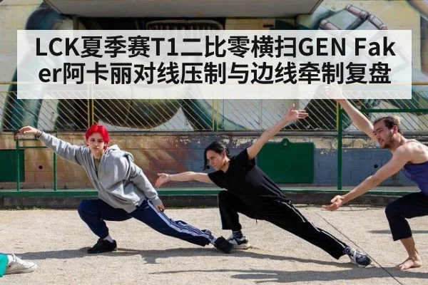 LCK夏季赛T1二比零横扫GEN Faker阿卡丽对线压制与边线牵制复盘