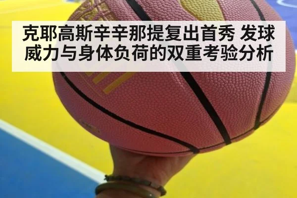 克耶高斯辛辛那提复出首秀 发球威力与身体负荷的双重考验分析